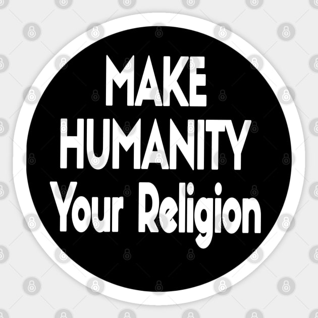 Make Humanity Your Religion B&W - Front Sticker by SubversiveWare